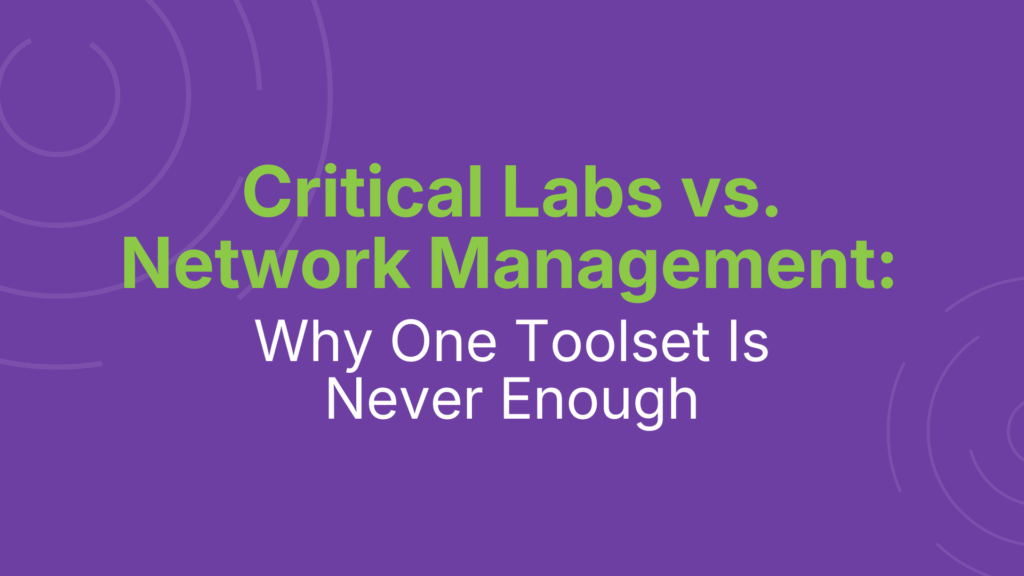 Critical Labs vs. Network Management: Why One Toolset Is Never Enough