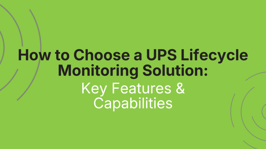 How to Choose a UPS Lifecycle Monitoring Solution: Key Features & Capabilities